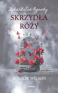 Skrzydła róży. Szkarlatne Ogrody. Tom 3. Autor: Rosalie Wilson. Multiszop.pl Okładka książki Skrzydła róży. Szkarlatne Ogrody. Tom 3