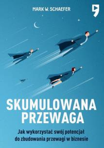 Skumulowana przewaga. Autor: Mark W. Schaefer. Multiszop.pl Okładka książki Skumulowana przewaga