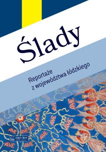 Ślady. Reportaże z województwa łódzkiego. Autor: Opracowanie zbiorowe. Multiszop.pl Okładka książki Ślady. Reportaże z województwa łódzkiego