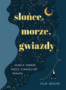Słońce, morze, gwiazdy. Kojąca podróż przez... Autor: Iulia Bochis. Multiszop.pl Okładka książki Słońce, morze, gwiazdy. Kojąca podróż przez..