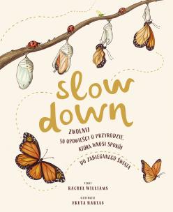 Slow Down. Zwolnij. 50 opowieści o przyrodzie, która wnosi spokój do zabieganego świata. Autor: Rachel Williams. Multiszop.pl Okładka książki Slow Down. Zwolnij. 50 opowieści o przyrodzie, która wnosi spokój do zabieganego świata