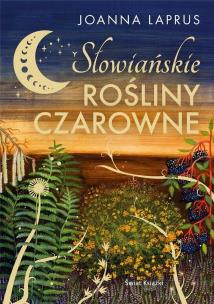 Słowiańskie rośliny czarowne (edycja kolekcjonerska). Autor: Joanna Laprus. Multiszop.pl Okładka książki Słowiańskie rośliny czarowne (edycja kolekcjonerska)
