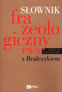 Słownik frazeologiczny PWN z Bralczykiem. Autor: Sobol Elżbieta. Multiszop.pl Okładka książki Słownik frazeologiczny PWN z Bralczykiem