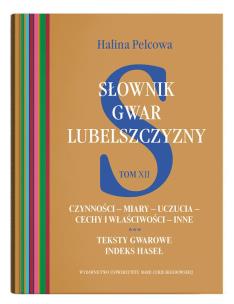 Okładka książki Słownik gwar Lubelszczyzny Tom 12 Czynności – miary – uczucia – cechy i właściwości – inne. Teksty