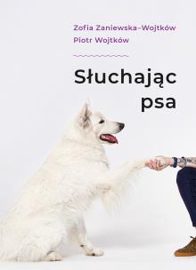 Słuchając psa. Autor: Zofia Zaniewska, Wojtków Piotr. Multiszop.pl Okładka książki Słuchając psa