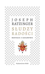 Słudzy radości. Medytacje o kapłaństwie. Autor: Joseph Ratzinger, Tomasz Jaeschke, Kazimierz Wójt. Multiszop.pl Okładka książki Słudzy radości. Medytacje o kapłaństwie