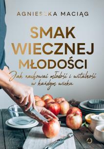 Okładka książki Smak wiecznej młodości. Jak zachować młodość i witalność w każdym wieku [wyd. 2, 2025]
