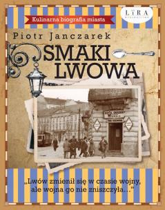 Smaki Lwowa. Kulinarna biografia miasta. Autor: Piotr Janczarek. Multiszop.pl Okładka książki Smaki Lwowa. Kulinarna biografia miasta
