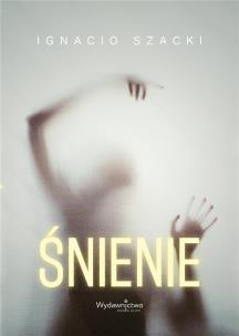Śnienie. Autor: Ignacio Szacki. Multiszop.pl Okładka książki Śnienie