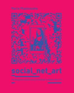 SOCIAL NET ART Paradygmat sztuki nowych mediów w dobie web 2.0.. Autor: Miaskowska Marta. Multiszop.pl Okładka książki SOCIAL NET ART Paradygmat sztuki nowych mediów w dobie web 2.0.