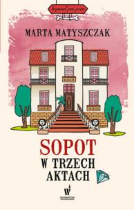 Sopot w trzech aktach. Autor: Marta Matyszczak. Multiszop.pl Okładka książki Sopot w trzech aktach