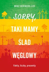 Sorry, taki mamy ślad węglowy. Fakty, liczby, procenty. Autor: Berners-Lee Mike. Multiszop.pl Okładka książki Sorry, taki mamy ślad węglowy. Fakty, liczby, procenty