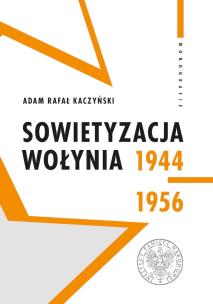 Sowietyzacja Wołynia 1944-1956. Autor: Kaczyński Adam Rafał. Multiszop.pl Okładka książki Sowietyzacja Wołynia 1944-1956