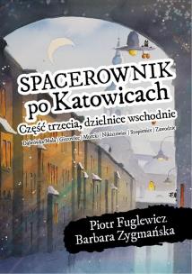 Okładka książki Spacerownik po Katowicach, część trzecia, dzielnice wschodnie