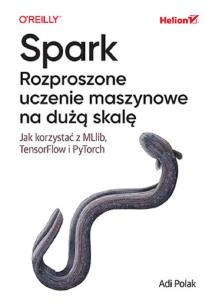 Spark. Rozproszone uczenie maszynowe na dużą skalę. Jak korzystać z MLlib, TensorFlow i PyTorch. Autor: Adi Polak. Multiszop.pl Okładka książki Spark. Rozproszone uczenie maszynowe na dużą skalę. Jak korzystać z MLlib, TensorFlow i PyTorch