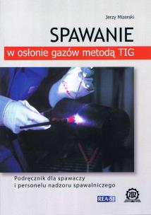 Spawanie w osłonie gazów metodą TIG. Podręcznik dla spawaczy i personelu nadzoru spawalniczego (wyd. 2022). Autor: Mizerski Jerzy. Multiszop.pl Okładka książki Spawanie w osłonie gazów metodą TIG. Podręcznik dla spawaczy i personelu nadzoru spawalniczego (wyd. 2022)