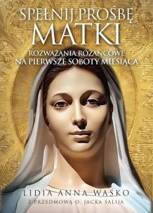 Spełnij prośbę Matki. Rozważania różańcowe na.... Autor: Lidia Anna Waśko. Multiszop.pl Okładka książki Spełnij prośbę Matki. Rozważania różańcowe na...