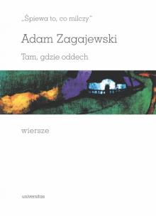 „Śpiewa to, co milczy”. Tam, gdzie oddech. Wiersze. Autor: Zagajewski Adam. Multiszop.pl Okładka książki „Śpiewa to, co milczy”. Tam, gdzie oddech. Wiersze
