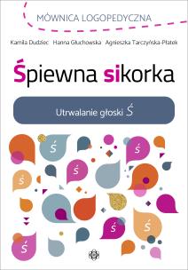 Śpiewna sikorka utrwalanie głoski Ś. Autor: Dudziec Kamila, Głuchowska Hanna, Tarczyńska-Płatek Agnieszka. Multiszop.pl Okładka książki Śpiewna sikorka utrwalanie głoski Ś