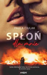 Spłoń dla mnie. Autor: Paula Ciulak. Multiszop.pl Okładka książki Spłoń dla mnie