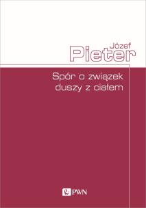 Spór o związek duszy z ciałem. Autor: Józef Pieter. Multiszop.pl Okładka książki Spór o związek duszy z ciałem