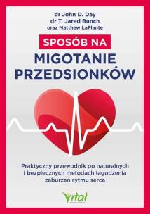 Sposób na migotanie przedsionków. Praktyczny przewodnik po naturalnych i bezpiecznych metodach łagodzenia zaburzeń rytmu serca. Autor: John D. Day, T. Jared Bunch, LaPlante Matthew. Multiszop.pl Okładka książki Sposób na migotanie przedsionków. Praktyczny przewodnik po naturalnych i bezpiecznych metodach łagodzenia zaburzeń rytmu serca