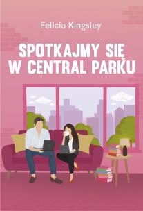 Spotkajmy się w Central Parku. Autor: Felicia Kingsley, Marta Magdalena Borkowska. Multiszop.pl Okładka książki Spotkajmy się w Central Parku