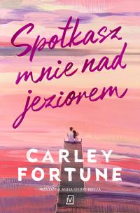 Spotkasz mnie nad jeziorem. Autor: Fortune Carley. Multiszop.pl Okładka książki Spotkasz mnie nad jeziorem