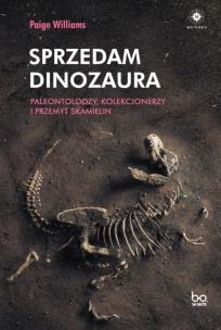 Sprzedam dinozaura. Paleontolodzy, kolekcjonerzy... Autor: Paige Williams, ALEKSANDER GOMOLA. Multiszop.pl Okładka książki Sprzedam dinozaura. Paleontolodzy, kolekcjonerzy..