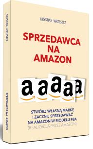 Okładka książki Sprzedawca na Amazon. Stwórz własną markę i zacznij sprzedawać na Amazon w modelu FBA