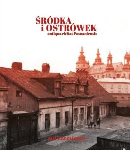Śródka i Ostrówek. Antiqua civitas Posnaniensis. Autor: Kaczmarek Jan. Multiszop.pl Okładka książki Śródka i Ostrówek. Antiqua civitas Posnaniensis
