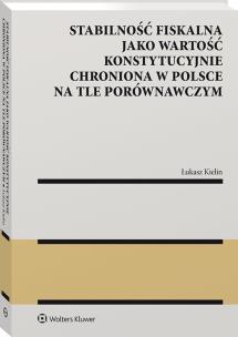 Okładka książki Stabilność fiskalna jako wartość konstytucyjnie chroniona w Polsce na tle porównawczym
