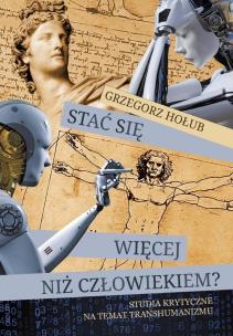 Stać się więcej niż człowiekiem. Autor: Grzegorz Hołub. Multiszop.pl Okładka książki Stać się więcej niż człowiekiem