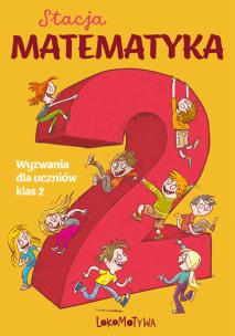 Stacja Matematyka Wyzwania dla uczniów klas 2. Autor: Grochowalska Marzenna, Orzechowska Margaryta. Multiszop.pl Okładka książki Stacja Matematyka Wyzwania dla uczniów klas 2