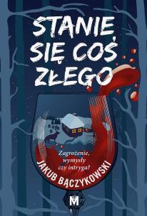 Stanie się coś złego. Autor: Jakub Bączkowski. Multiszop.pl Okładka książki Stanie się coś złego