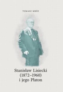Stanisław Lisiecki(1872-1960) i jego Platon. Autor: Mróz Tomasz. Multiszop.pl Okładka książki Stanisław Lisiecki(1872-1960) i jego Platon