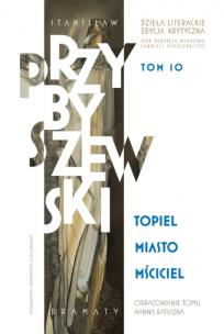 Okładka książki Stanisław Przybyszewski. Dzieła literackie. Edycja krytyczna. Tom 10. Topiel, Miasto, Mściciel. Dzieła literackie. Edycja krytyczna