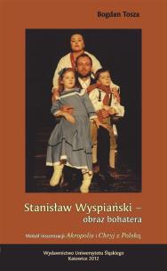 Stanisław Wyspiański obraz bohatera. Autor: Bogdan Tosza. Multiszop.pl Okładka książki Stanisław Wyspiański obraz bohatera