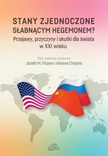 Okładka książki Stany Zjednoczone słabnącym hegemonem? Przejawy, przyczyny i skutki dla świata w XXI wieku