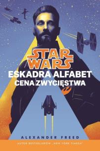 Star Wars. Eskadra Alfabet. Cena zwycięstwa T.3. Autor: Alexander Freed. Multiszop.pl Okładka książki Star Wars. Eskadra Alfabet. Cena zwycięstwa T.3
