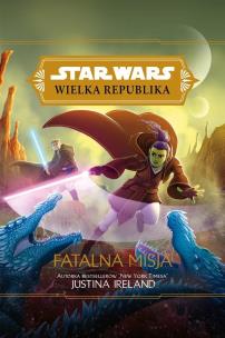 Okładka książki Star Wars Wielka Republika. Fatalna misja