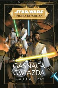Star Wars Wielka Republika. Gasnąca gwiazda. Autor: Gray Claudia. Multiszop.pl Okładka książki Star Wars Wielka Republika. Gasnąca gwiazda
