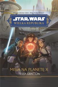 Star Wars. Wielka Republika. Misja na planetę X. Autor: Gratton Tessa. Multiszop.pl Okładka książki Star Wars. Wielka Republika. Misja na planetę X