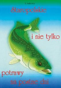 Staropolskie i nie tylko potrawy na postne dni T.1. Autor: Ewa Aszkiewicz. Multiszop.pl Okładka książki Staropolskie i nie tylko potrawy na postne dni T.1