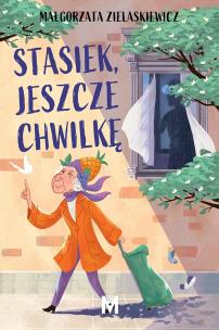 Stasiek, jeszcze chwilkę. Autor: Małgorzata Zielaskiewicz. Multiszop.pl Okładka książki Stasiek, jeszcze chwilkę