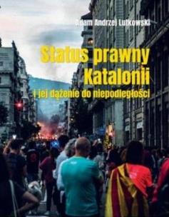 Status prawny Katalonii i jej dążenie do.... Autor: Adam Lutkowski. Multiszop.pl Okładka książki Status prawny Katalonii i jej dążenie do...