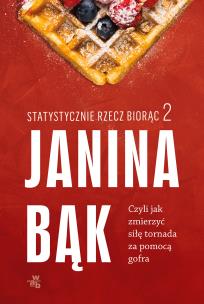 Statystycznie rzecz biorąc 2. Czyli jak zmierzyć siłę tornada za pomocą gofra. Autor: JANINA BĄK. Multiszop.pl Okładka książki Statystycznie rzecz biorąc 2. Czyli jak zmierzyć siłę tornada za pomocą gofra