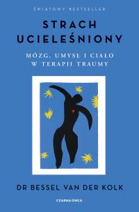 Strach ucieleśniony. Mózg, umysł i ciało.... Autor: Bessel Van Der Kolk. Multiszop.pl Okładka książki Strach ucieleśniony. Mózg, umysł i ciało...