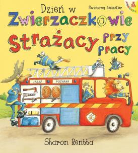 Strażacy przy pracy. Dzień w Zwierzaczkowie wyd. 2023. Autor: Rentta Sharon. Multiszop.pl Okładka książki Strażacy przy pracy. Dzień w Zwierzaczkowie wyd. 2023