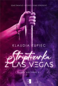 Striptizerka z Las Vegas. Danse macabre. Tom 1. Autor: Klaudia Kupiec. Multiszop.pl Okładka książki Striptizerka z Las Vegas. Danse macabre. Tom 1